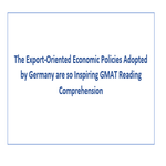 The Export Oriented Economic Policies Adopted by Germany are so Inspiring GMAT Reading Comprehension